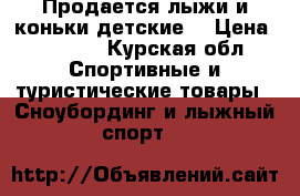 Продается лыжи и коньки детские. › Цена ­ 1 500 - Курская обл. Спортивные и туристические товары » Сноубординг и лыжный спорт   